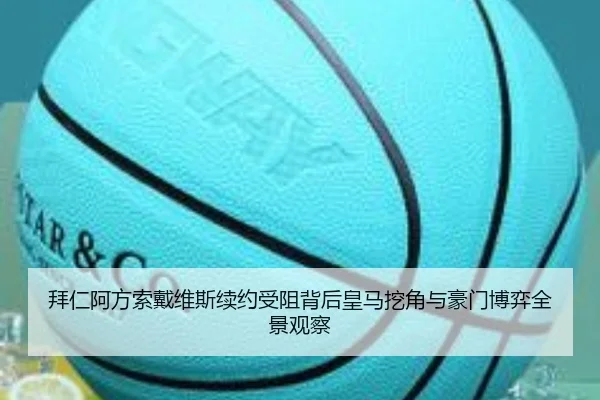 拜仁阿方索戴维斯续约受阻背后皇马挖角与豪门博弈全景观察