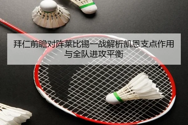 拜仁前瞻对阵莱比锡一战解析凯恩支点作用与全队进攻平衡