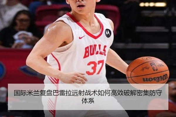 国际米兰复盘巴雷拉远射战术如何高效破解密集防守体系